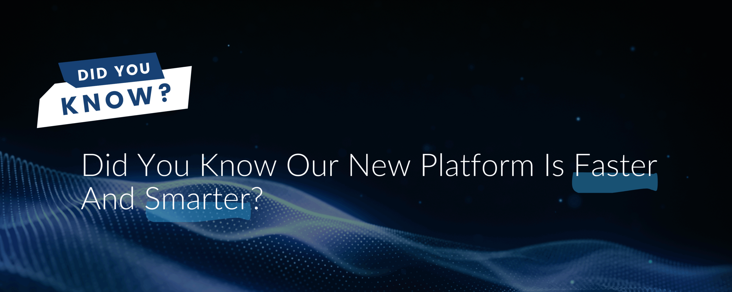 Did You Know Our New Platform Is Faster And Smarter?