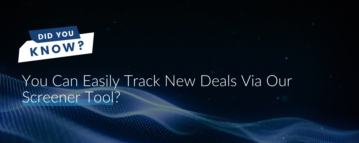 Did You Know You Can Easily Track New Deals Via Our Screener Tool?